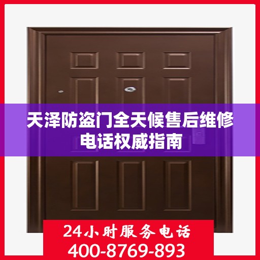 天泽防盗门全天候售后维修电话权威指南