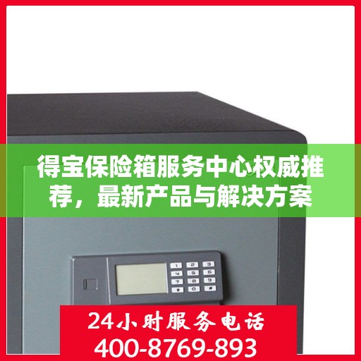 得宝保险箱服务中心权威推荐，最新产品与解决方案