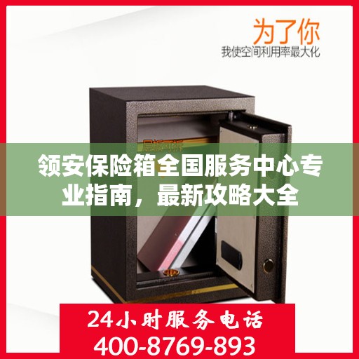 领安保险箱全国服务中心专业指南，最新攻略大全