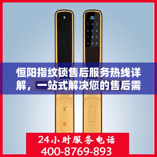 恒阳指纹锁售后服务热线详解，一站式解决您的售后需求