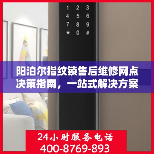 阳泊尔指纹锁售后维修网点决策指南，一站式解决方案与指南