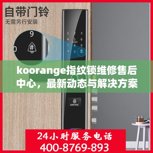 koorange指纹锁维修售后中心，最新动态与解决方案
