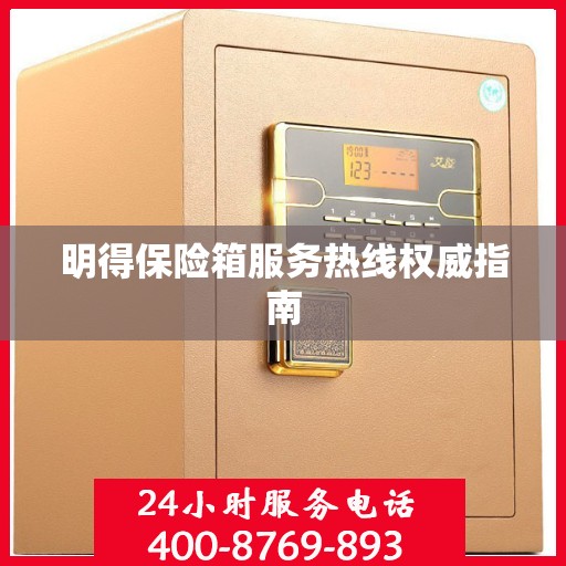 明得保险箱服务热线权威指南