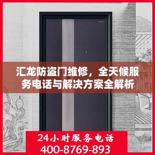 汇龙防盗门维修，全天候服务电话与解决方案全解析