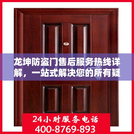 龙坤防盗门售后服务热线详解，一站式解决您的所有疑问