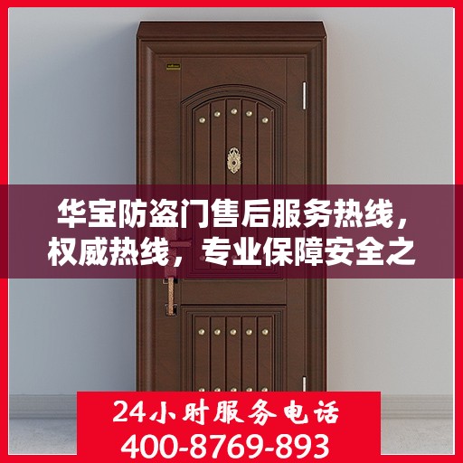华宝防盗门售后服务热线，权威热线，专业保障安全之门服务体验