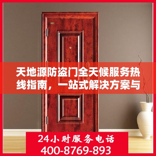 天地源防盗门全天候服务热线指南，一站式解决方案与详细攻略