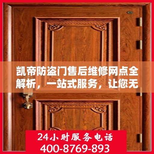 凯帝防盗门售后维修网点全解析，一站式服务，让您无忧！