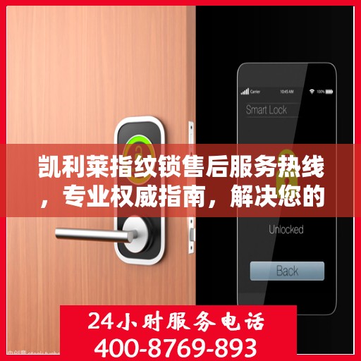 凯利莱指纹锁售后服务热线，专业权威指南，解决您的锁事无忧！