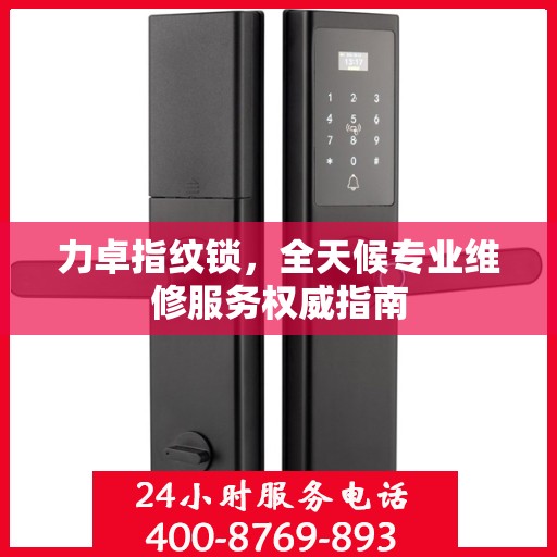力卓指纹锁，全天候专业维修服务权威指南