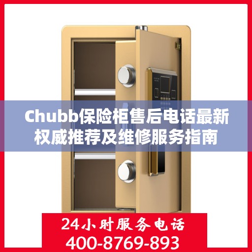 Chubb保险柜售后电话最新权威推荐及维修服务指南