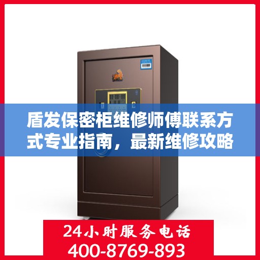 盾发保密柜维修师傅联系方式专业指南，最新维修攻略