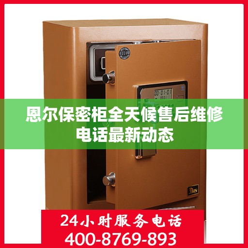 恩尔保密柜全天候售后维修电话最新动态