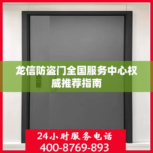 龙信防盗门全国服务中心权威推荐指南