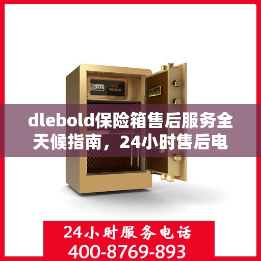 dlebold保险箱售后服务全天候指南，24小时售后电话详解