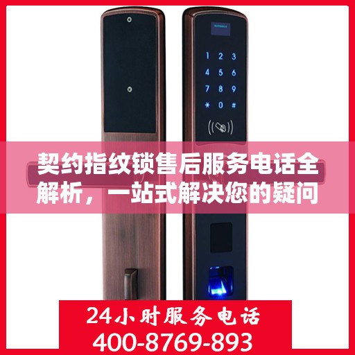 契约指纹锁售后服务电话全解析，一站式解决您的疑问和需求