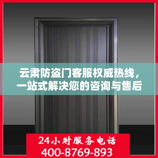 云肃防盗门客服权威热线，一站式解决您的咨询与售后需求