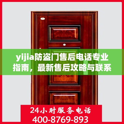 yijia防盗门售后电话专业指南，最新售后攻略与联系方式