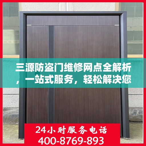 三源防盗门维修网点全解析，一站式服务，轻松解决您的维修难题