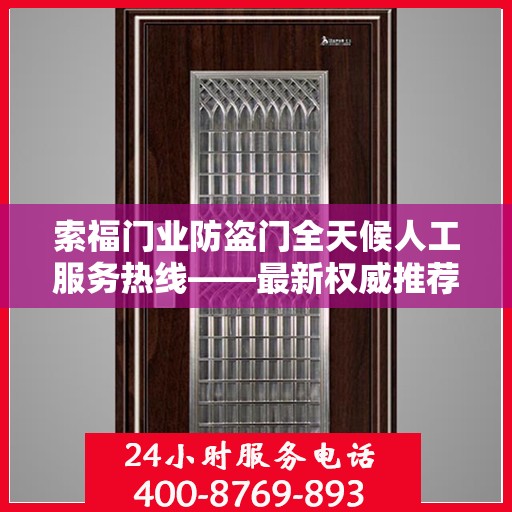 索福门业防盗门全天候人工服务热线——最新权威推荐