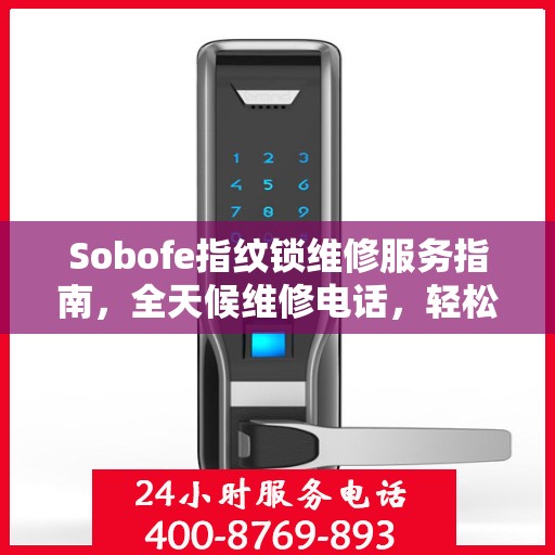 Sobofe指纹锁维修服务指南，全天候维修电话，轻松解决您的锁具问题