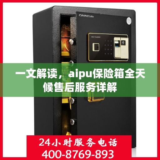 一文解读，aipu保险箱全天候售后服务详解