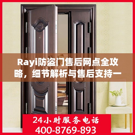 Rayi防盗门售后网点全攻略，细节解析与售后支持一网打尽