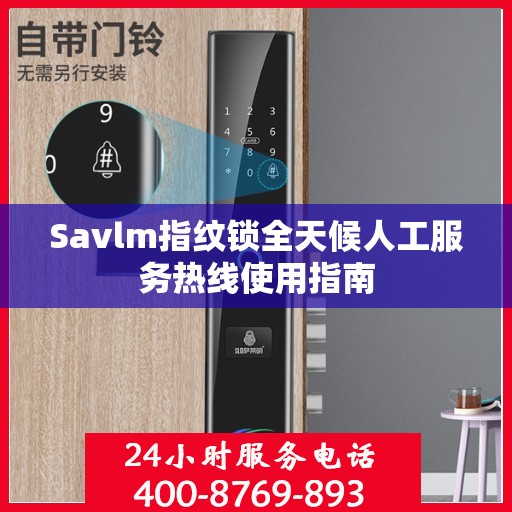 Savlm指纹锁全天候人工服务热线使用指南