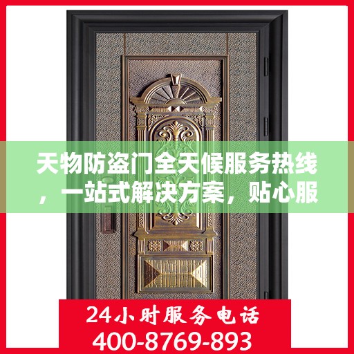 天物防盗门全天候服务热线，一站式解决方案，贴心服务随时可达