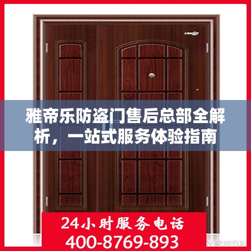 雅帝乐防盗门售后总部全解析，一站式服务体验指南