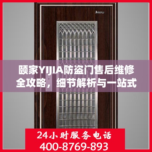 颐家YIJIA防盗门售后维修全攻略，细节解析与一站式服务体验