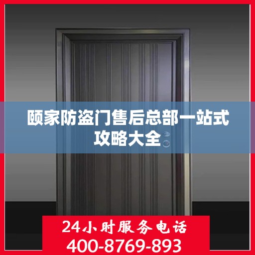 颐家防盗门售后总部一站式攻略大全
