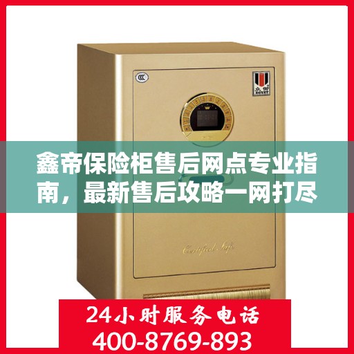 鑫帝保险柜售后网点专业指南，最新售后攻略一网打尽