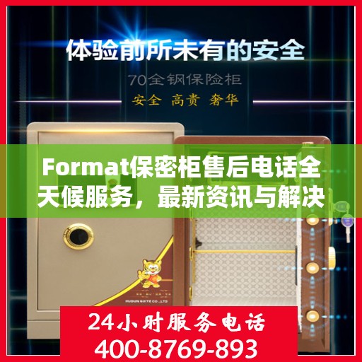 Format保密柜售后电话全天候服务，最新资讯与解决方案