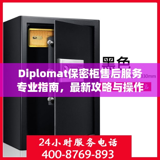 Diplomat保密柜售后服务专业指南，最新攻略与操作指南