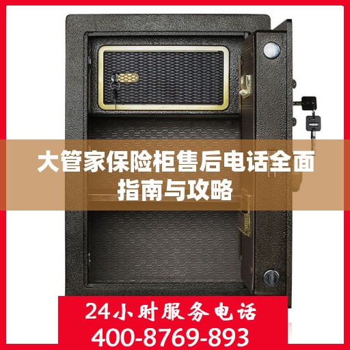 大管家保险柜售后电话全面指南与攻略