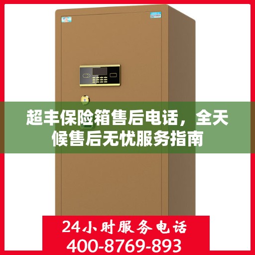 超丰保险箱售后电话，全天候售后无忧服务指南
