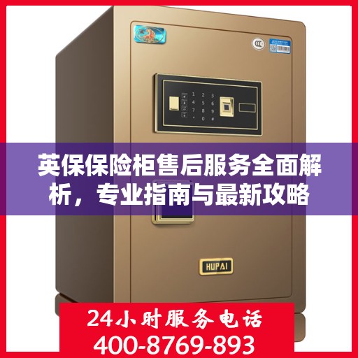 英保保险柜售后服务全面解析，专业指南与最新攻略