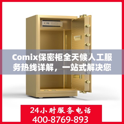 Comix保密柜全天候人工服务热线详解，一站式解决您的安全与咨询需求