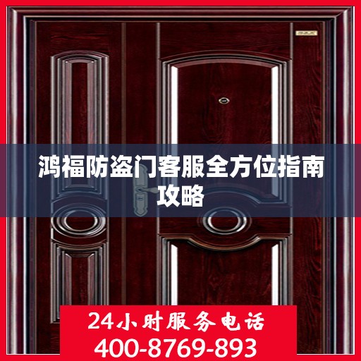 鸿福防盗门客服全方位指南攻略
