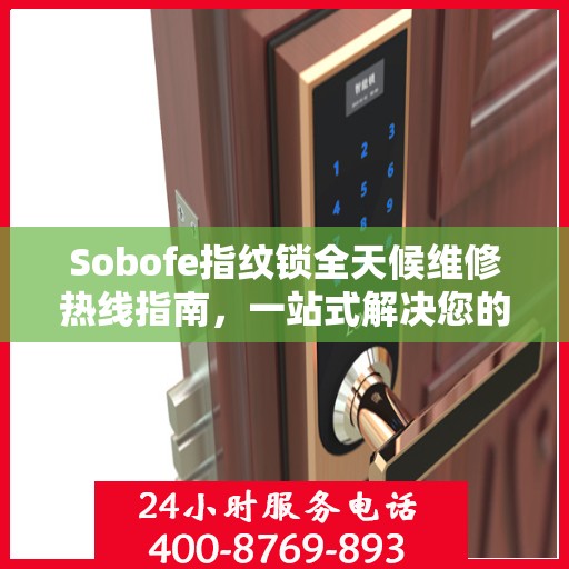 Sobofe指纹锁全天候维修热线指南，一站式解决您的锁具问题