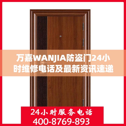 万嘉WANJIA防盗门24小时维修电话及最新资讯速递