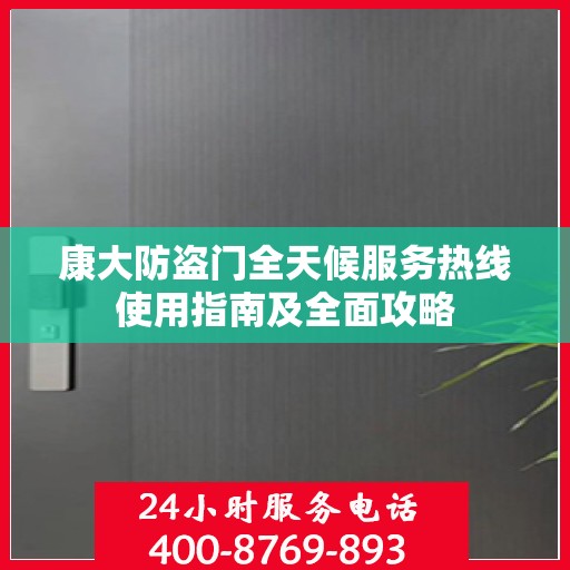康大防盗门全天候服务热线使用指南及全面攻略