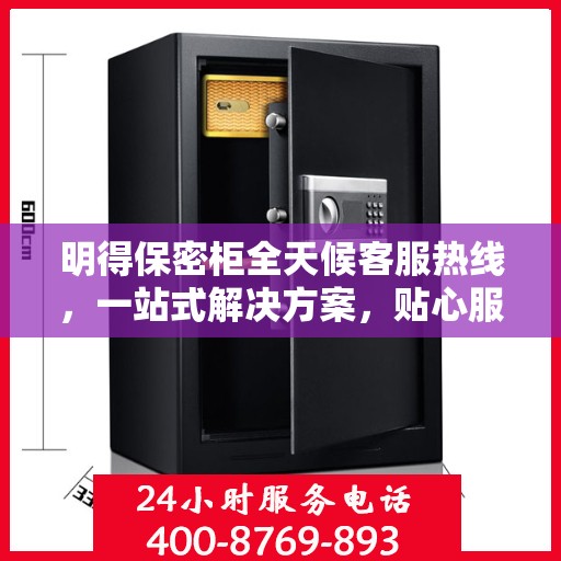 明得保密柜全天候客服热线，一站式解决方案，贴心服务随时在线