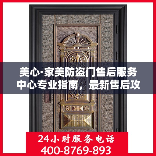 美心·家美防盗门售后服务中心专业指南，最新售后攻略与指南