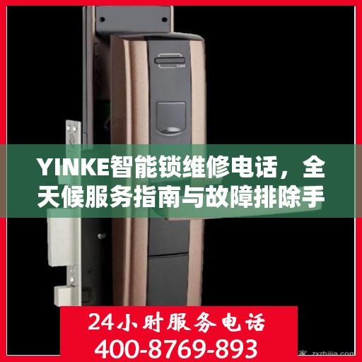 YINKE智能锁维修电话，全天候服务指南与故障排除手册
