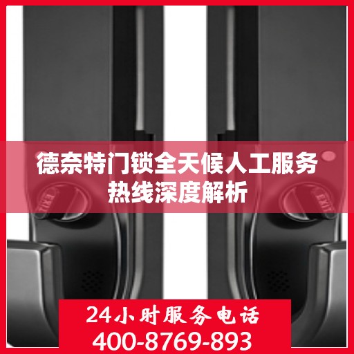 德奈特门锁全天候人工服务热线深度解析