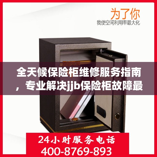 全天候保险柜维修服务指南，专业解决jjb保险柜故障最新攻略
