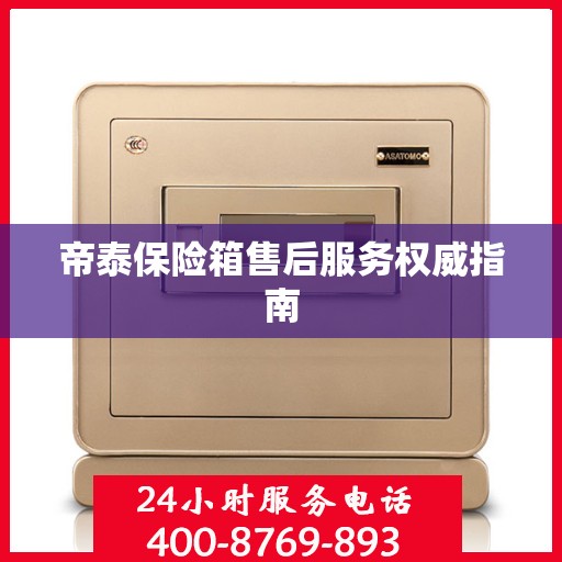 帝泰保险箱售后服务权威指南