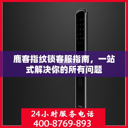 鹿客指纹锁客服指南，一站式解决你的所有问题
